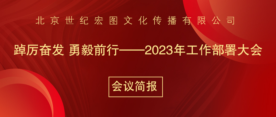踔厉奋发 勇毅前行——北京世纪宏图文化传播有限公司2023年工作部署大会会议简报